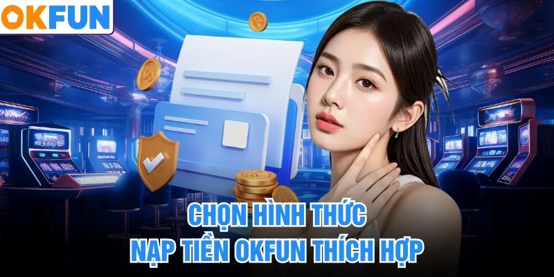 Chọn hình thức nạp tiền OKFUN thích hợp