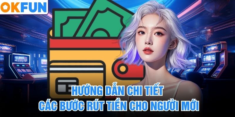 Hướng dẫn chi tiết các bước rút tiền cho người mới