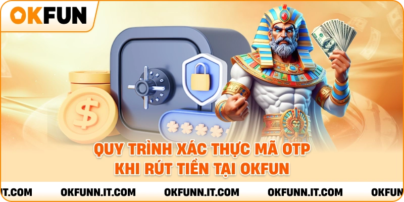 Quy trình xác thực mã OTP khi rút tiền tại okfun.